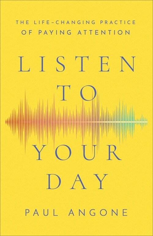 Listen to Your Day: The Life-Changing Practice of Paying Attention (Paperback)