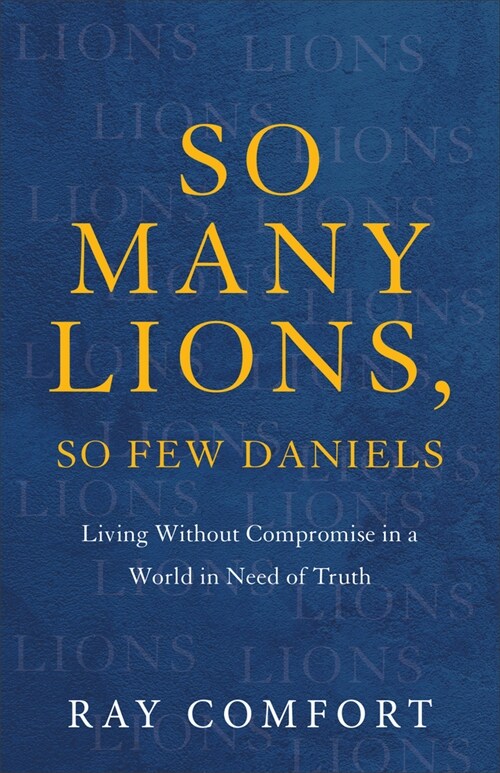 So Many Lions, So Few Daniels: Living Without Compromise in a World in Need of Truth (Paperback)