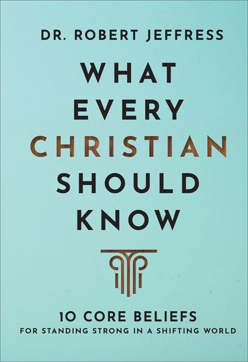 What Every Christian Should Know: 10 Core Beliefs for Standing Strong in a Shifting World (Hardcover)