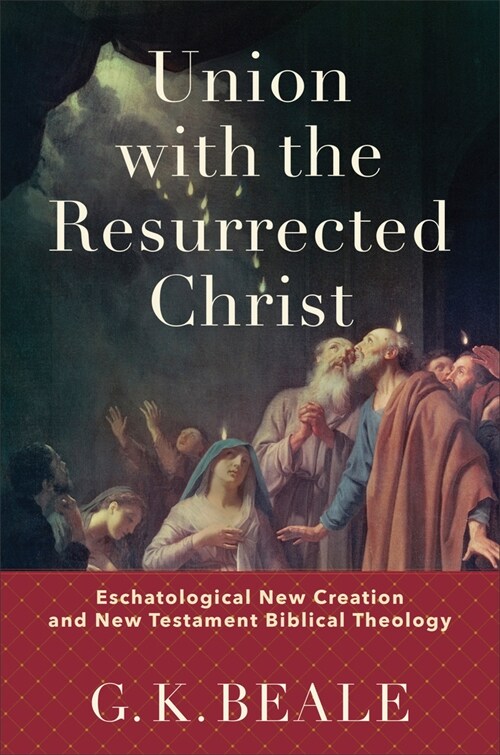 Union with the Resurrected Christ: Eschatological New Creation and New Testament Biblical Theology (Hardcover)