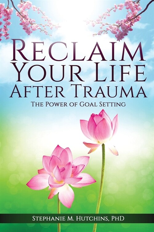 Reclaim Your Life After Trauma: The Power of Goal Setting (Paperback)