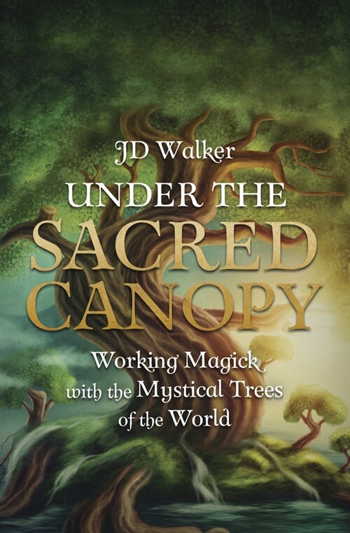 Under the Sacred Canopy: Working Magick with the Mystical Trees of the World (Paperback)
