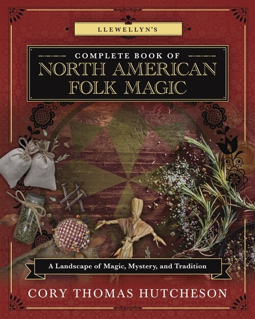 Llewellyns Complete Book of North American Folk Magic: A Landscape of Magic, Mystery, and Tradition (Paperback)