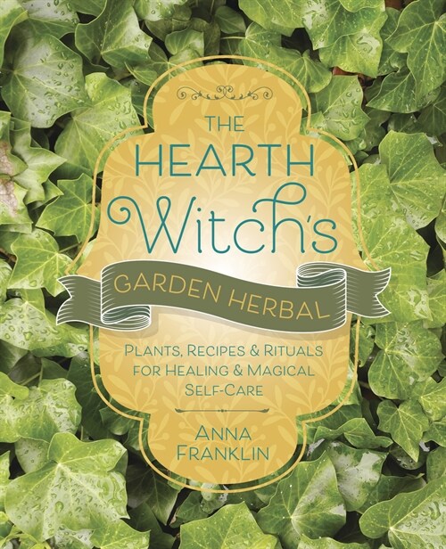 The Hearth Witchs Garden Herbal: Plants, Recipes & Rituals for Healing & Magical Self-Care (Paperback)