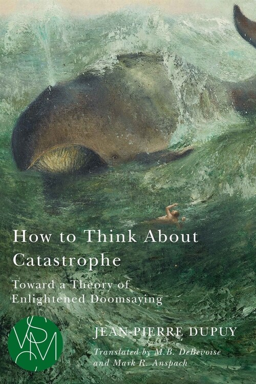 How to Think about Catastrophe: Toward a Theory of Enlightened Doomsaying (Paperback)