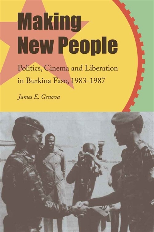 Making New People: Politics, Cinema, and Liberation in Burkina Faso, 1983-1987 (Paperback)