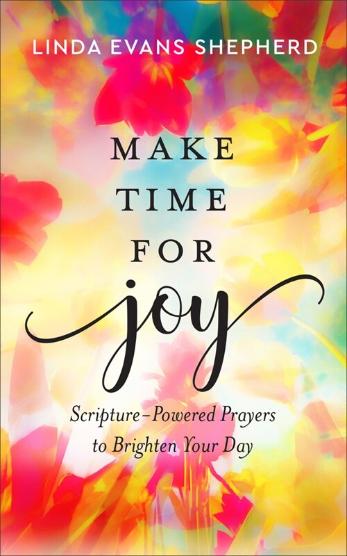 Make Time for Joy: Scripture-Powered Prayers to Brighten Your Day (Hardcover)