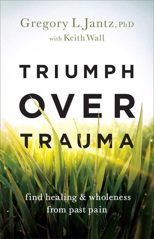 Triumph Over Trauma: Find Healing and Wholeness from Past Pain (Paperback)