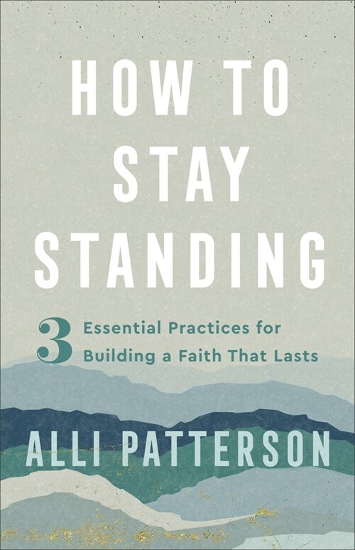How to Stay Standing: 3 Essential Practices for Building a Faith That Lasts (Paperback)