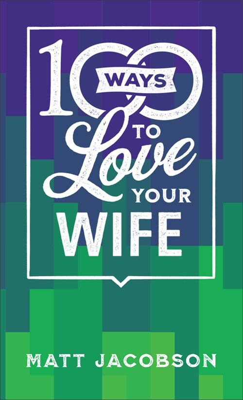 100 Ways to Love Your Wife: The Simple, Powerful Path to a Loving Marriage (Mass Market Paperback)