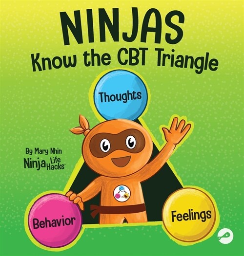 Ninjas Know the CBT Triangle: A Childrens Book About How Thoughts, Emotions, and Behaviors Affect One Another; Cognitive Behavioral Therapy (Hardcover)