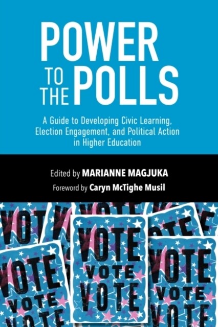 Power to the Polls: A Guide to Developing Civic Learning, Election Engagement, and Political Action in Higher Education (Hardcover)