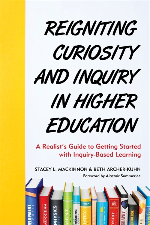 Reigniting Curiosity and Inquiry in Higher Education: A Realists Guide to Getting Started with Inquiry-Based Learning (Paperback)