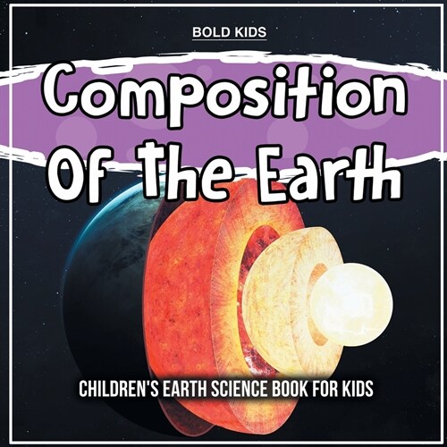 Composition Of The Earth: Childrens Earth Science Book For Kids (Paperback)