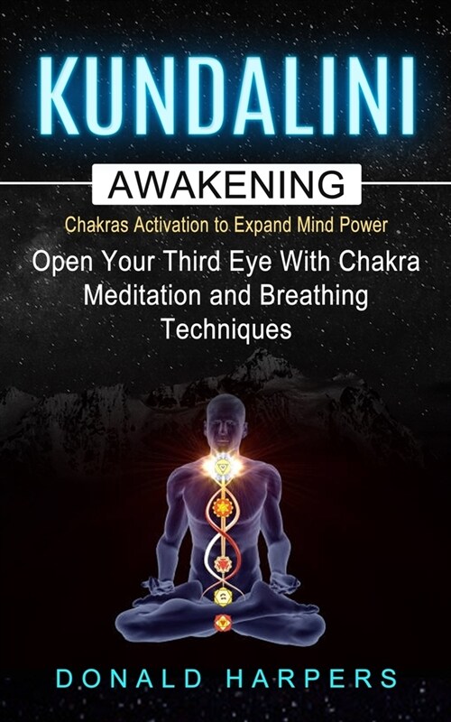 Kundalini Awakening: Chakra Activation To Expand Mind Power (Open Your Third Eye With Chakra Meditation And Breathing Techniques) (Paperback)