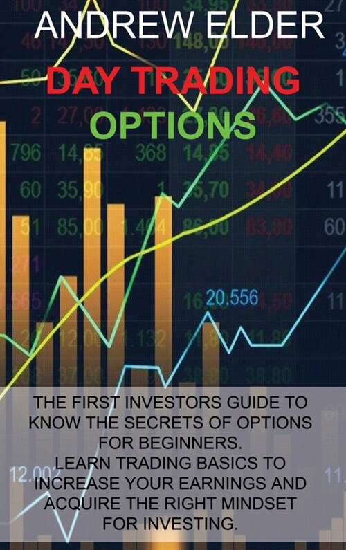 Day Trading Options: The First Investors Guide to Know the Secrets of Options for Beginners. Learn Trading Basics to Increase Your Earnings (Hardcover)