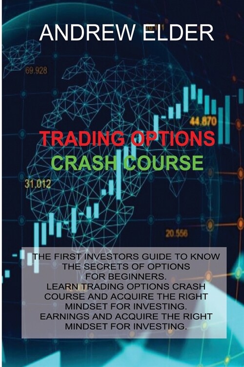 Trading Options Crash Course: The First Investors Guide to Know the Secrets of Options for Beginners. Learn Trading Options Crash Course and Acquire (Paperback)