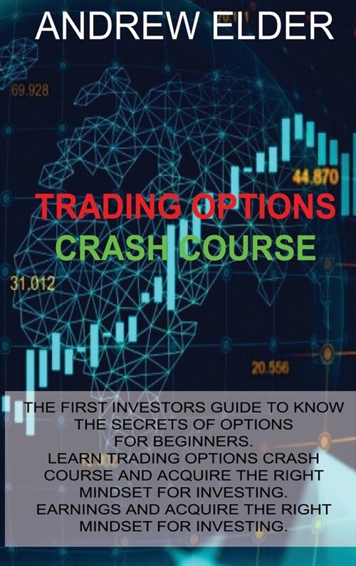 Trading Options Crash Course: The First Investors Guide to Know the Secrets of Options for Beginners. Learn Trading Options Crash Course and Acquire (Hardcover)