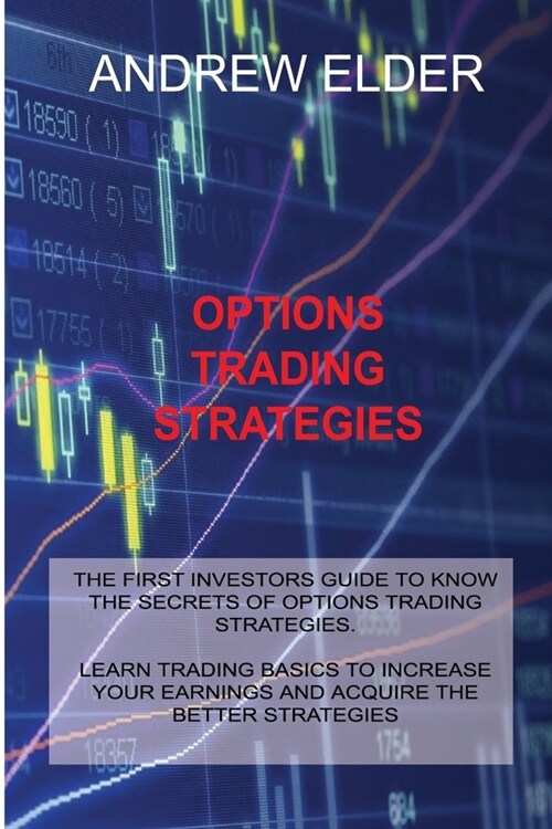 Options Trading Strategies: The First Investors Guide to Know the Secrets of Options Trading Strategies. Learn Trading Basics to Increase Your Ear (Paperback)