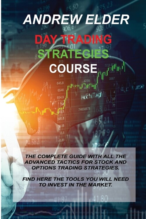 Day Trading Strategies Course: The Complete Guide with All the Advanced Tactics for Stock and Options Trading Strategies. Find Here the Tools You Wil (Paperback)