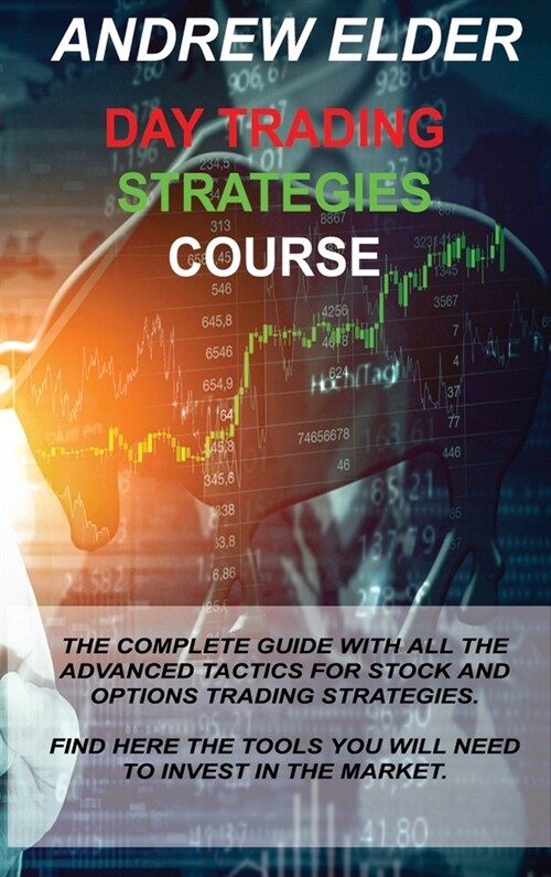 Day Trading Strategies Course: The Complete Guide with All the Advanced Tactics for Stock and Options Trading Strategies. Find Here the Tools You Wil (Hardcover)