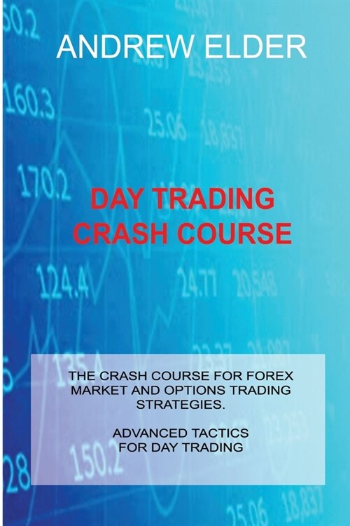Day Trading Crash Course: The Crash Course for Forex Market and Options Trading Strategies. Advanced Tactics for Day Trading (Paperback)