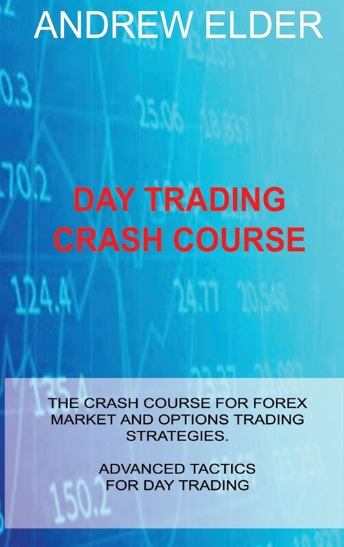 Day Trading Crash Course: The Crash Course for Forex Market and Options Trading Strategies. Advanced Tactics for Day Trading (Hardcover)