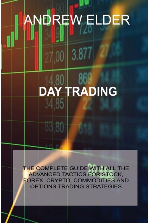 Day Trading: The Complete Guide with All the Advanced Tactics for Stock, Forex, Crypto, Commodities and Options Trading Strategies (Paperback)