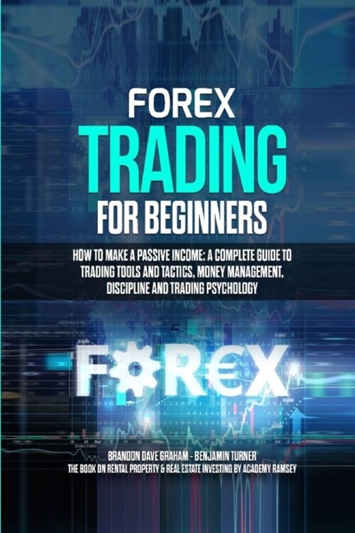 Forex Trading for Beginners: How to Make a Passive Income: A Complete Guide to Trading Tools and Tactics, Money Management, Discipline and Trading (Paperback)