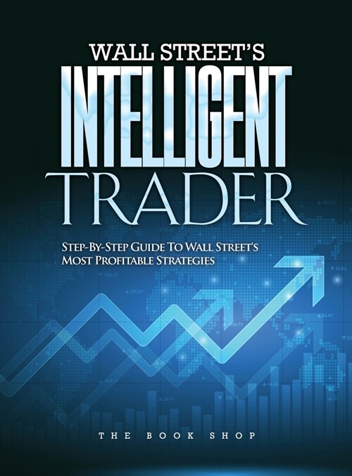 Wall Streets Intelligent Trader: Step-By-Step Guide to Wall Streets Most Profitable Strategies (Hardcover)