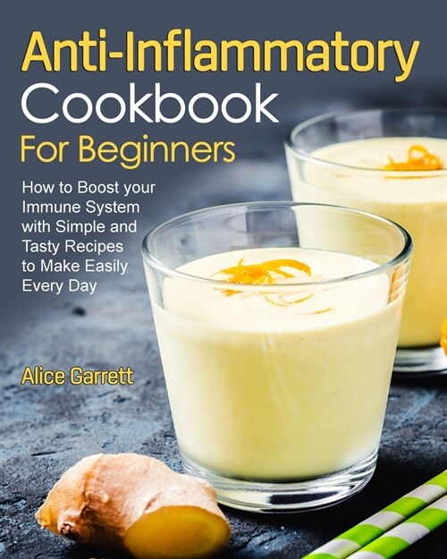 Anti-Inflammatory Cookbook for Beginners: How to Boost your Immune System with Simple and Tasty Recipes to Make Easily Every Day (Paperback)