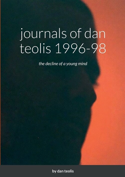 journals of dan teolis 1996-98: the decline of a young mind (Paperback)