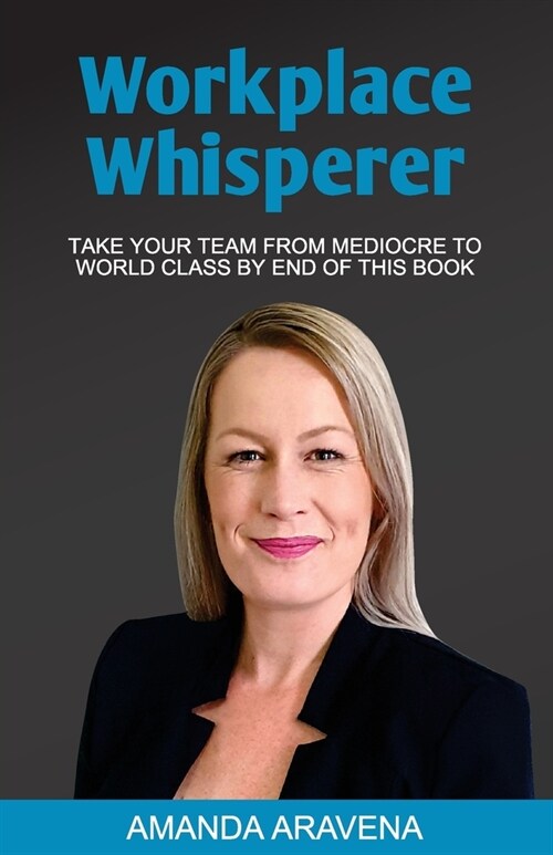 Workplace Whisperer: Take Your Team From Mediocre to World Class By End of This Book (Paperback)