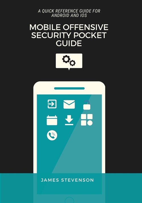 Mobile Offensive Security Pocket Guide: A Quick Reference Guide For Android And iOS (Paperback)