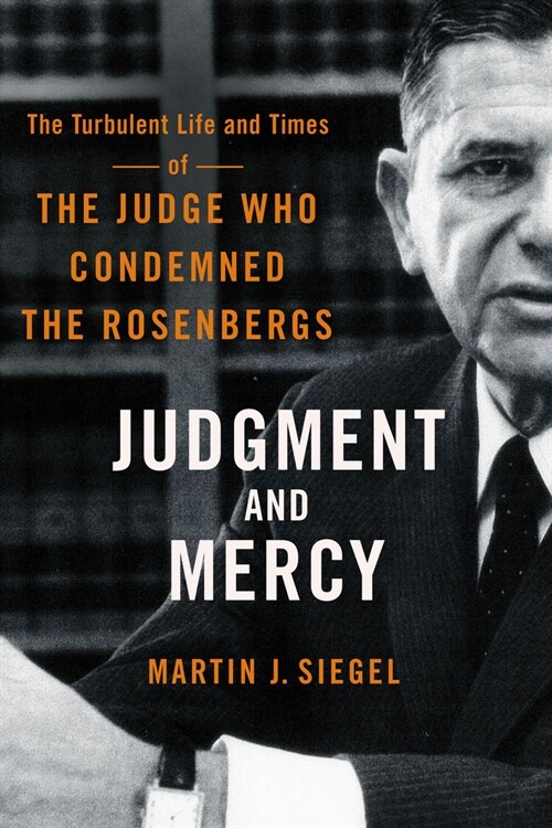 Judgment and Mercy: The Turbulent Life and Times of the Judge Who Condemned the Rosenbergs (Hardcover)