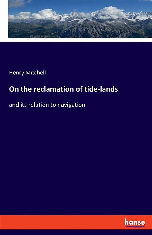 On the reclamation of tide-lands: and its relation to navigation (Paperback)