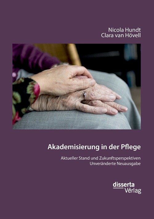 Akademisierung in der Pflege. Aktueller Stand und Zukunftsperspektiven: Unver?derte Neuausgabe (Paperback)