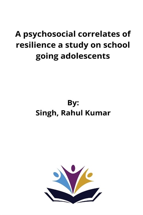 A psychosocial correlates of resilience a study on school going adolescents (Paperback)