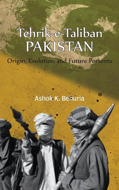Tehrik-e-Taliban Pakistan: Origin, Evolution and Future Portents (Hardcover)