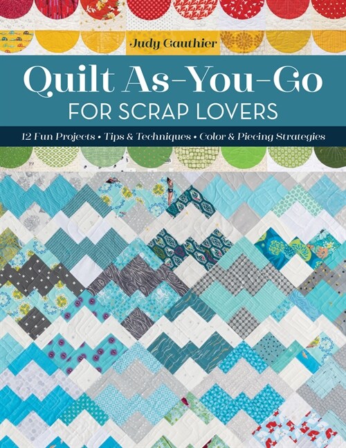 Quilt As-You-Go for Scrap Lovers: 11 Fun Projects; Tips & Techniques; Color & Piecing Strategies (Paperback)