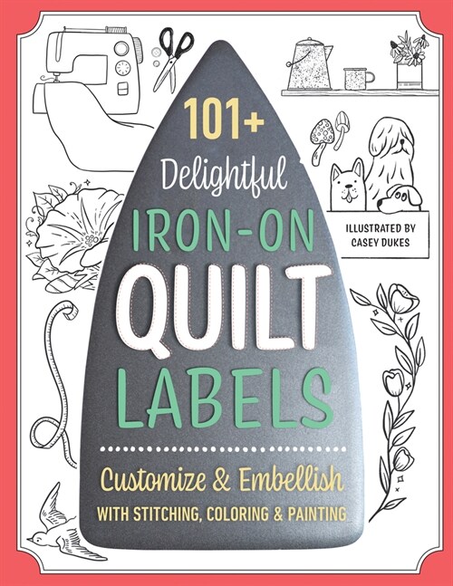 101+ Delightful Iron-On Quilt Labels: Customize & Embellish with Stitching, Coloring & Painting (Paperback)