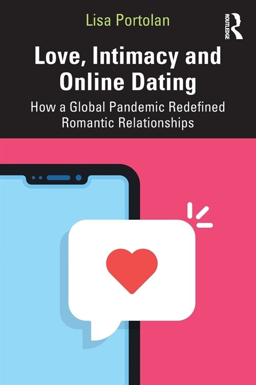 Love, Intimacy and Online Dating : How a Global Pandemic Redefined Romantic Relationships (Paperback)