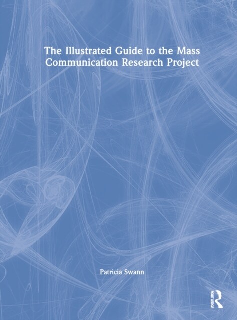 The Illustrated Guide to the Mass Communication Research Project (Hardcover, 1)