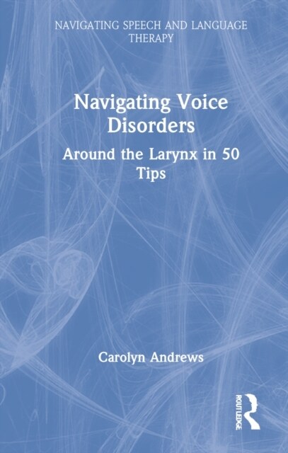 Navigating Voice Disorders : Around the Larynx in 50 Tips (Hardcover)