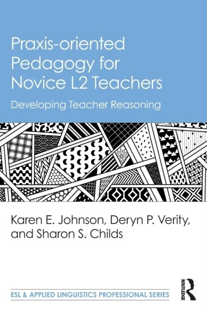 Praxis-oriented Pedagogy for Novice L2 Teachers : Developing Teacher Reasoning (Paperback)