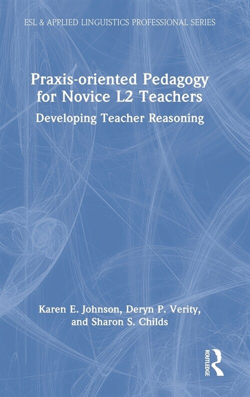 Praxis-oriented Pedagogy for Novice L2 Teachers : Developing Teacher Reasoning (Hardcover)