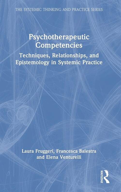 Psychotherapeutic Competencies : Techniques, Relationships, and Epistemology in Systemic Practice (Hardcover)