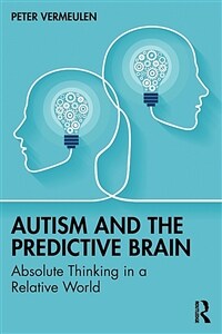 Autism and The Predictive Brain : Absolute Thinking in a Relative World (Paperback)