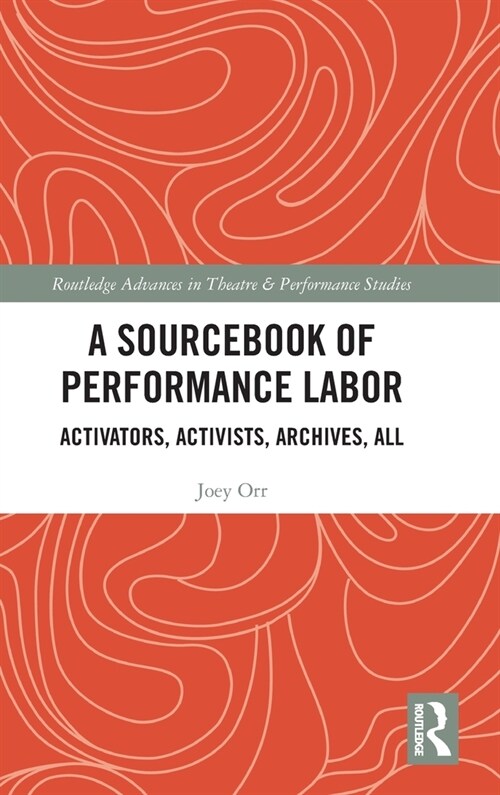 A Sourcebook of Performance Labor : Activators, Activists, Archives, All (Hardcover)