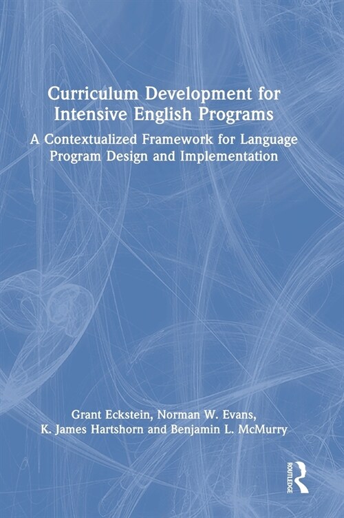 Curriculum Development for Intensive English Programs : A Contextualized Framework for Language Program Design and Implementation (Hardcover)